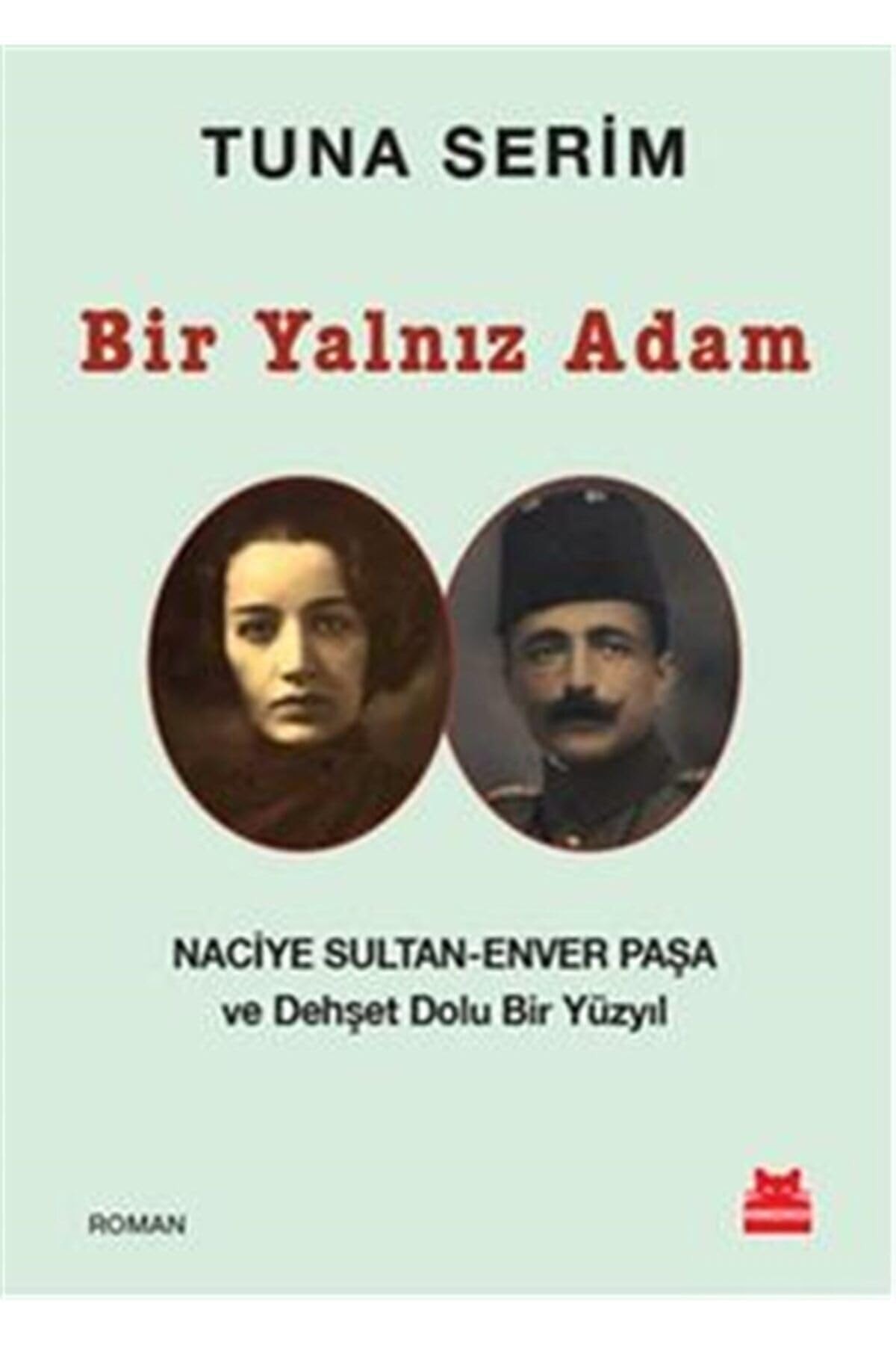 Bir Yalniz Adam Naciye Sultan - Enver Pasa ve Dehset Dolu Bir Yüzyil