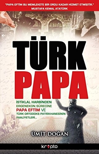 Türk Papa Istiklal Harbinden Ergenekon Sürecine Papa Eftim ve Türk Ortodoks Patrikhanesinin Faaliyetleri