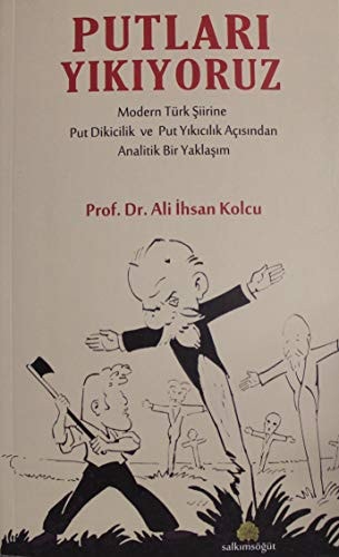Putları yıkıyoruz modern Türk şiirine put dikicilik ve put yıkıcılık açısından analitik bir yaklaşım