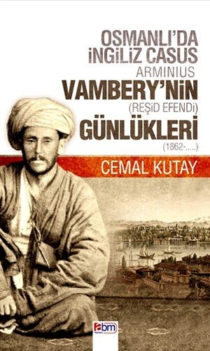 Osmanlı'da İngiliz casus Arminus Vambery'nin (Reşid Efendi) günlükleri (1862-...)