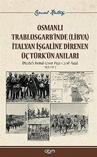 Osmanlı Trablusgarb'inde (Libya) İtalyan işgaline direnen üç Türk'ün anıları (Mustafa Kemal - Enver Paşa - Eşref Paşa), 1911-1912