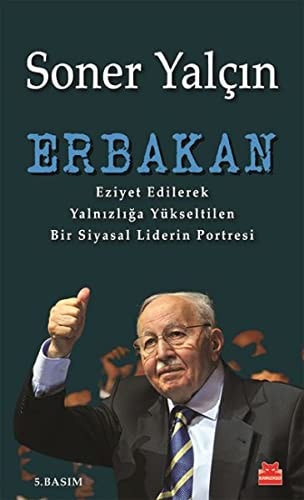 Erbakan eziyet edilerek yalnızlığa yükseltilen bir siyasal liderin portresi : inceleme-araştırma