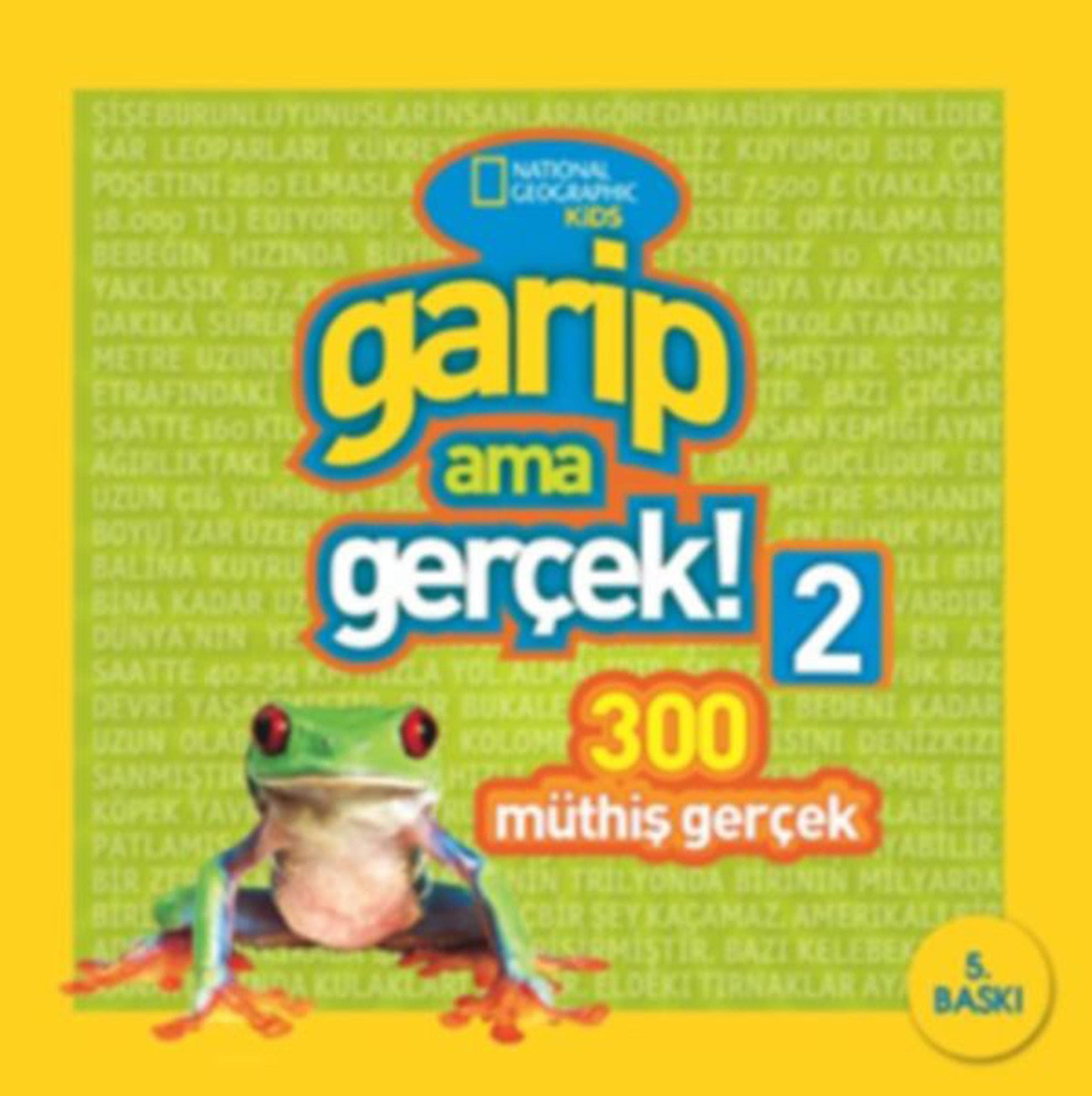 Garip Ama Gerçek! 2 - 300 Müthis Gerçek: National Geographic Kids. Translated by Serkan Çetinkaya