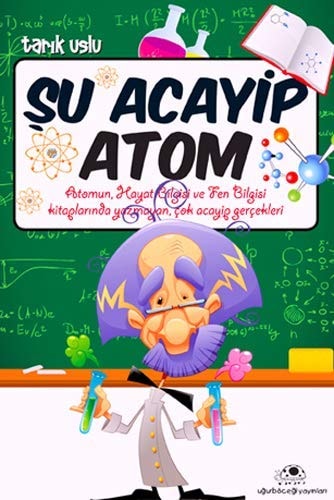 Su Acayip Atom Atomun, Hayat Bilgisi ve Fen Bilgisi Kitaplarinda Yazmayan, Cok Acayip Gercekleri