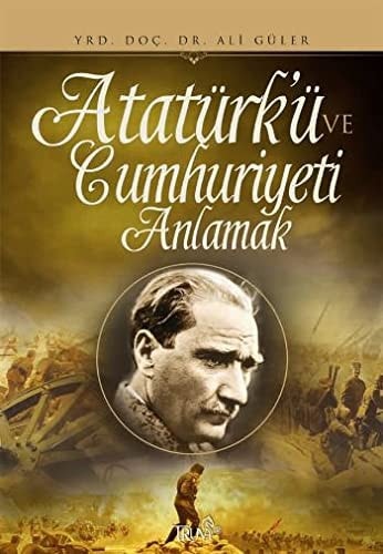 Atatürk'ü ve Cumhuriyet'i anlamak (makaleler-incelemeler)