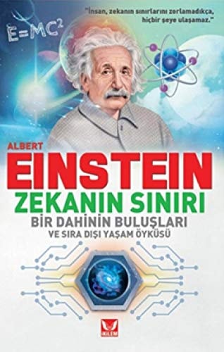 Albert Einstein Zekanin Siniri; Bir Dahinin Buluslari ve Sira Disi Yasam Öyküsü