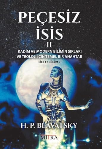 Pecesiz Isis 2; Kadim ve Modern Bilimin Sirlari ve Teoloji Icin Temel Bir Anahtar