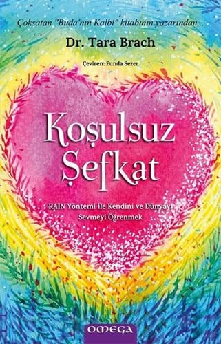 Kosulsuz Sefkat RAIN Yöntemi ile Kendini ve Dünyayi Sevmeyi Ögrenmek