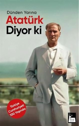 Atatürk Diyor Ki: Dünden Yarına