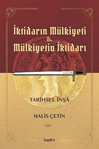 Iktidarin Mulkiyeti ve Mülkiyetin Iktidari Cilt I; Tarihsel Insa