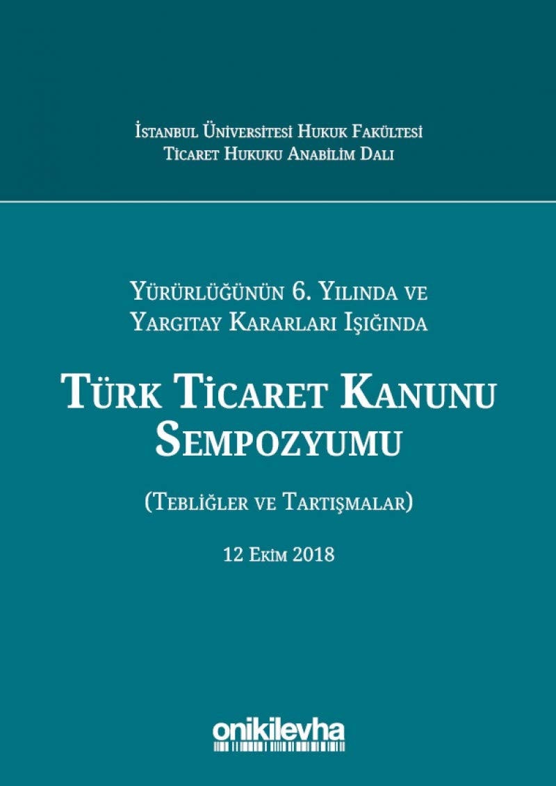 Yürürlüğünün 6. yılında ve yargıtay kararları ışığında Türk ticaret kanunu sempozyumu (tebliğler ve tartışmalar) 12 Ekim 2018