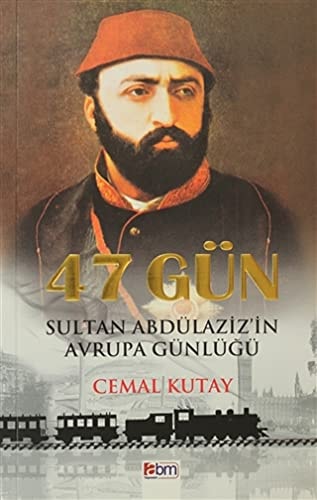 47 gŭn Sultan Adbülaziz'in avrupa Günlüğü