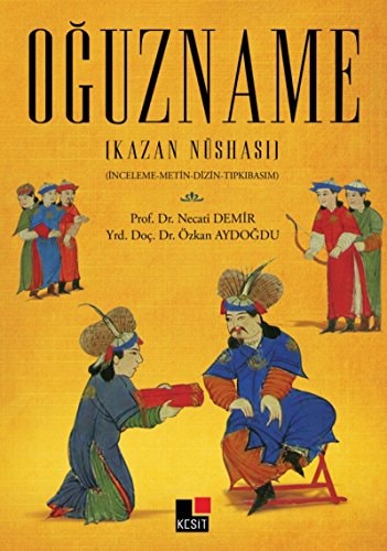 Oğuzname Kazan nüshası : inceleme-metin-fizin-tıpkıbasım