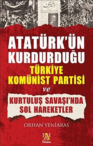Atatürk'ün kurdurduğu Türkiye Komünist Partisi ve kurtuluş savaşı'nda sol hareketler