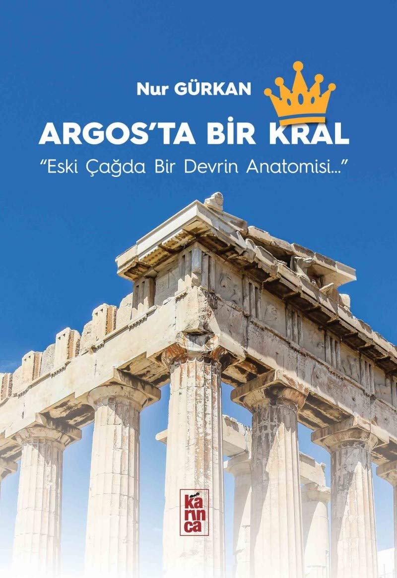Argos'ta Bir Kral; Eski Cagda Bir Devrin Anatomisi