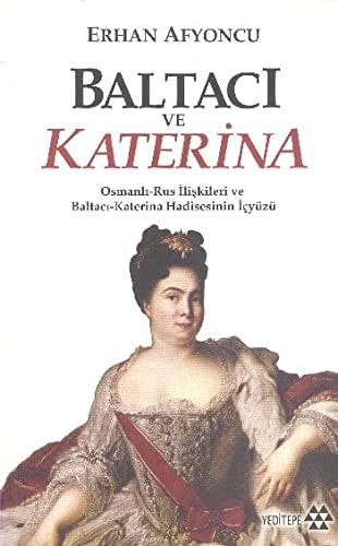 Baltacı ve Katerina Osmanlı-Rus ilişkileri ve Baltacı-Katerina hadisesinin içyüzü