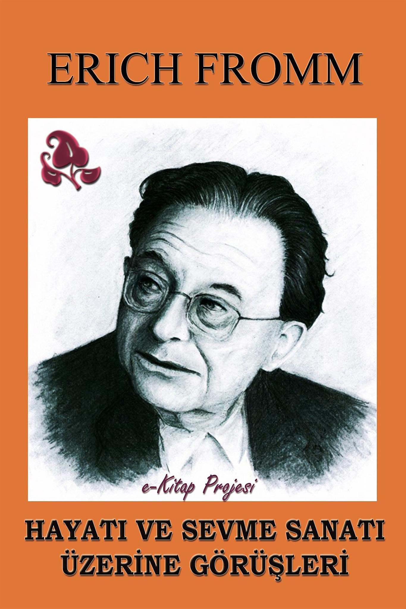 Hayati ve Sevme Sanati Uzerine Gorusleri - [Bir Otobiyografik & Psikolojik Calisma]