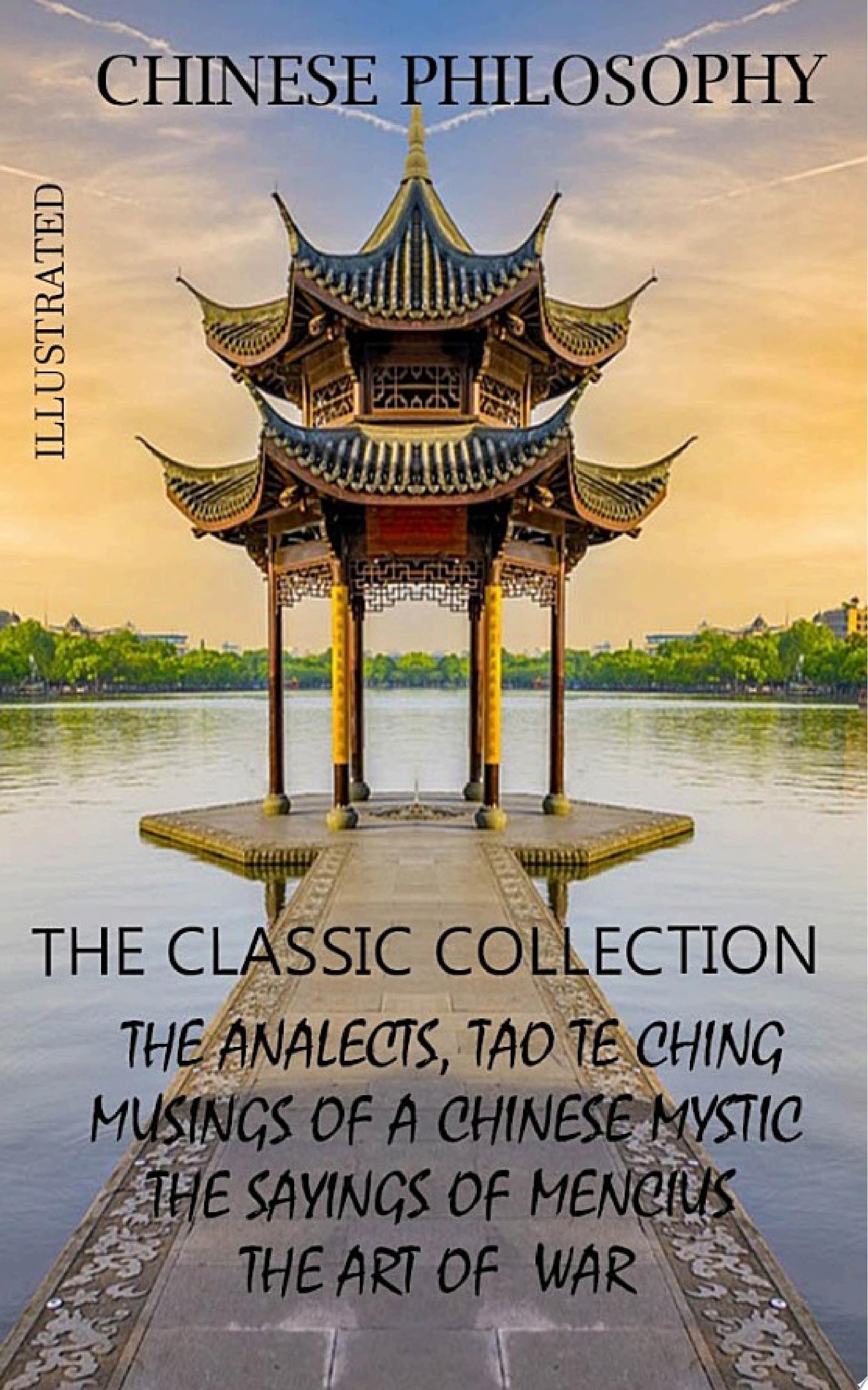 Chinese philosophy. The classic collection. Illustrated The Analects, Tao Te Ching, Musings of a Chinese Mystic, The Sayings of Mencius, The Art of War