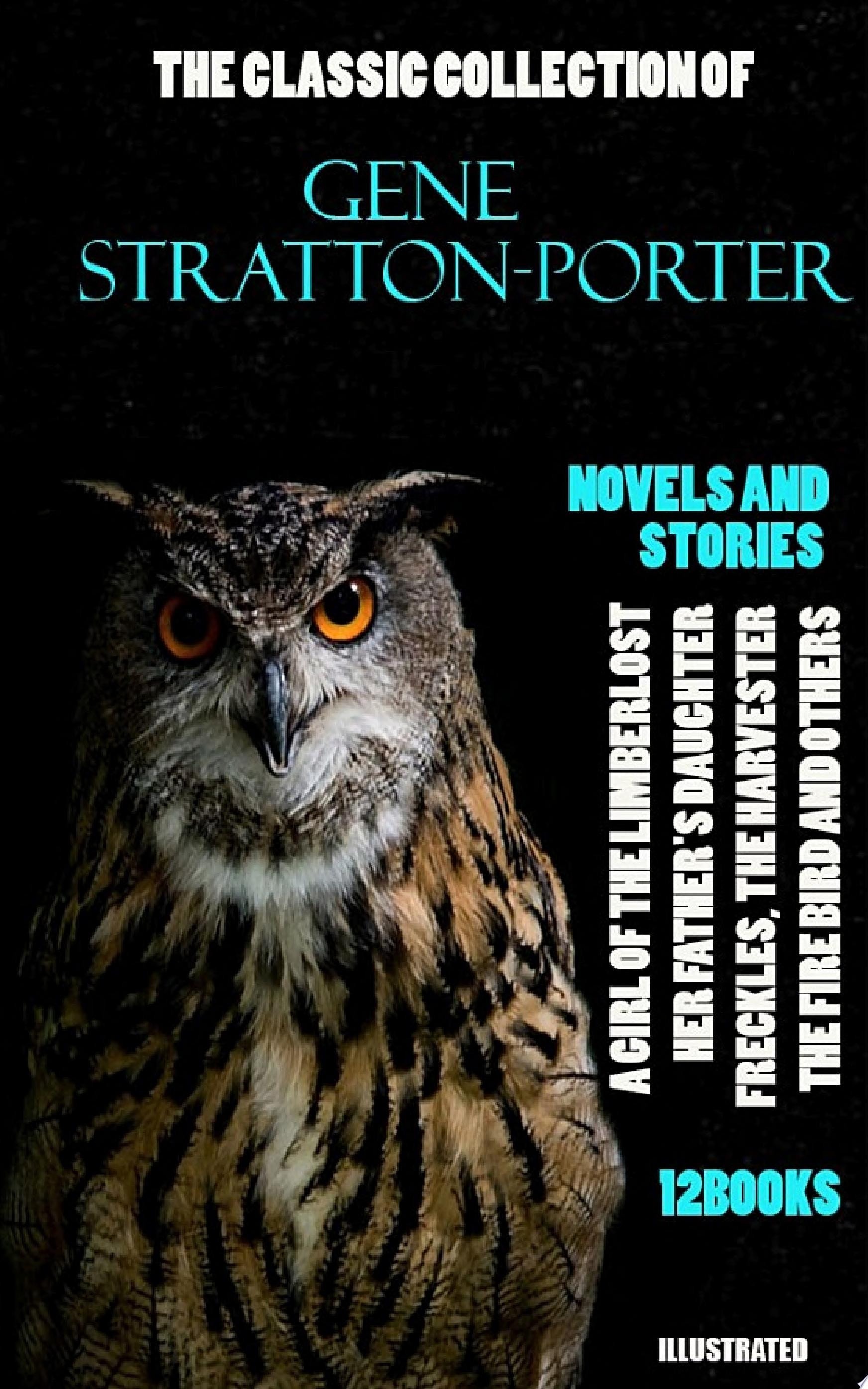 The Classic Collection of Gene Stratton-Porter. Novels and Stories (12 books). Illustrated A Girl of the Limberlost, Her Father's Daughter, Freckles, The Harvester, The Fire Bird and others