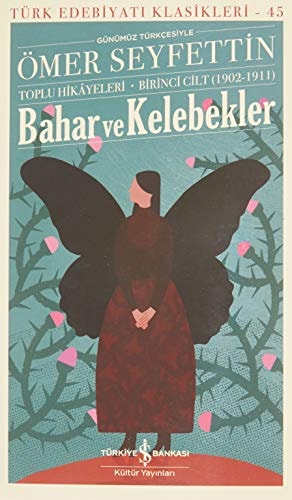 Bahar ve Kelebekler Günümüz Türkcesiyle Ömer Seyfettin Toplu Hikayeleri - Birinci Cilt 1902-1911