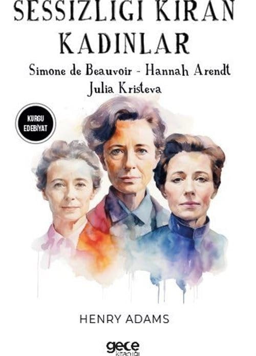 Sessizligi Kiran Kadinlar Simone De Beauvoir - Hannah Arendt - Julia Kristeva