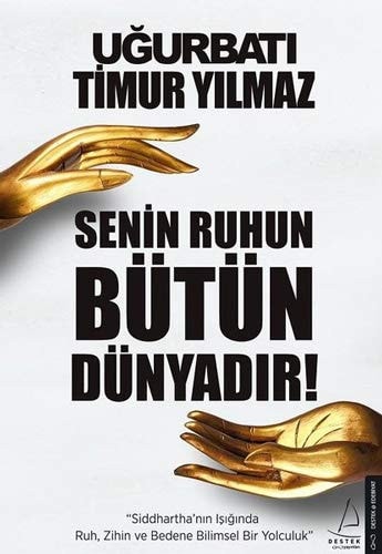 Senin Ruhun Bütün Dünyadir Siddharthanin Isiginda Ruh, Zihin ve Bedene Bilimsel Bir Yolculuk