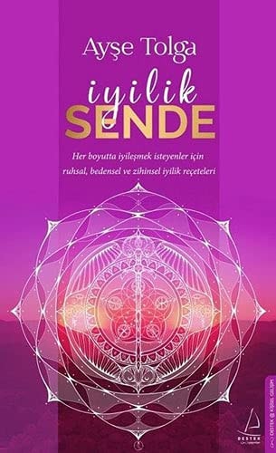 Iyilik Sende Her Boyutta Iyilesmek Isteyenler Icin Ruhsal, Bedensel ve Zihinsel Iyilik Receteleri
