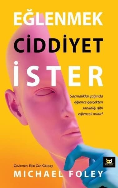 Eglenmek Ciddiyet Ister Sacmaliklar Caginda Eglence Gercekten Sanildigi Gibi Eglenceli midir