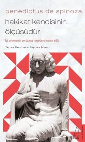 Hakikat Kendisinin Ölcüsüdür - Benedictus de Spinoza Iyi Eylemenin ve Daima Nesede Olmanin Etigi