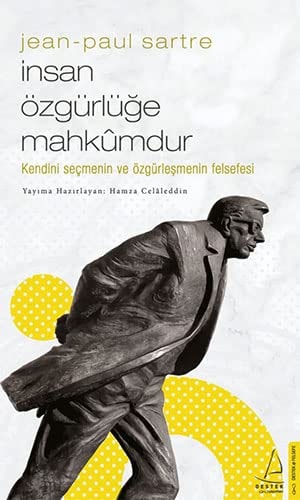 Insan Özgürlüge Mahkumdur - Jean Paul Sartre Kendini Secmenin Ve Özgürlesmenin Felsefesi