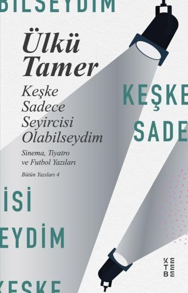 Keske Sadece Seyircisi Olabilseydim Sinema, Tiyatro ve Futbol Yazilari - Bütün Yazilari 4