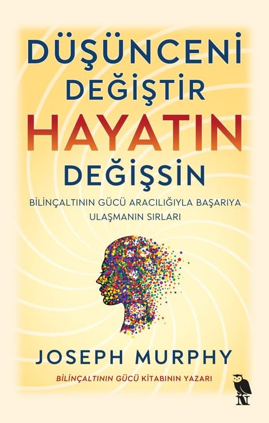 Düsünceni Degistir - Hayatin Degissin Bilincaltinin Gücü Araciligiyla Basriya Ulasmanin Sirlari
