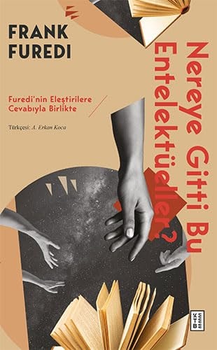 Nereye Gitti Bu Entelektüeller Furedinin Elestirilere Cevabiyla Birlikte