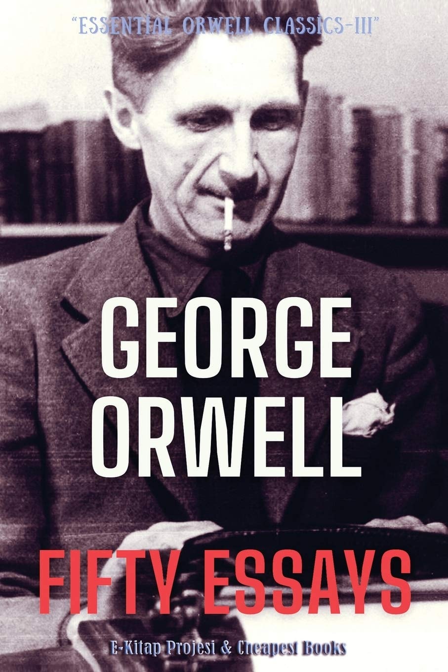 Fifty Essays (Essential Orwell Classics)