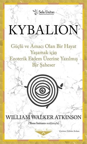 Kybalion Güclü ve Amaci Olan Bir Hayat Yasamak icin Ezoterik Erdem Üzerine Yazilmis Bir Saheser
