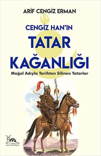 Cengiz Hanin Tatar Kaganligi Mogol Adiyla Tarihten Silinen Tatarlar
