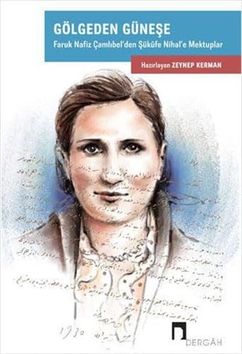 Gölgeden güneşe Faruk Nafiz Çamlıbel'den Şükûfe Nihal'e mektuplar