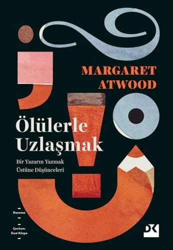 Ölülerle Uzlasmak Bir Yazarin Yazmak Üstüne Düsünceleri