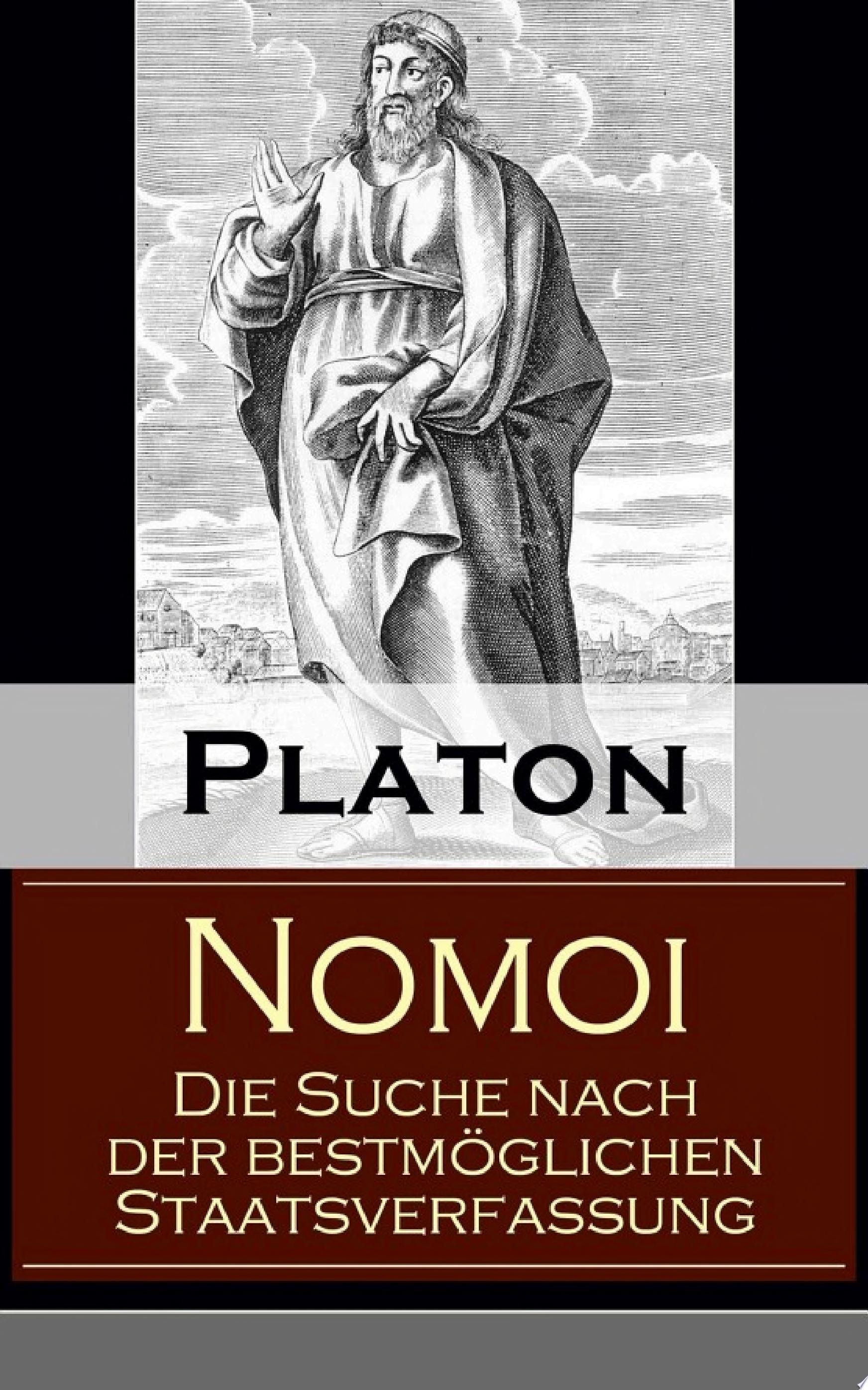 Nomoi - Die Suche Nach Der Bestmöglichen Staatsverfassung Staatstheorie: Das Ziel Der Gesetzgebung + Lehren Aus Der Geschichte + Die Staatsgründung + Die Staatliche und Soziale Ordnung