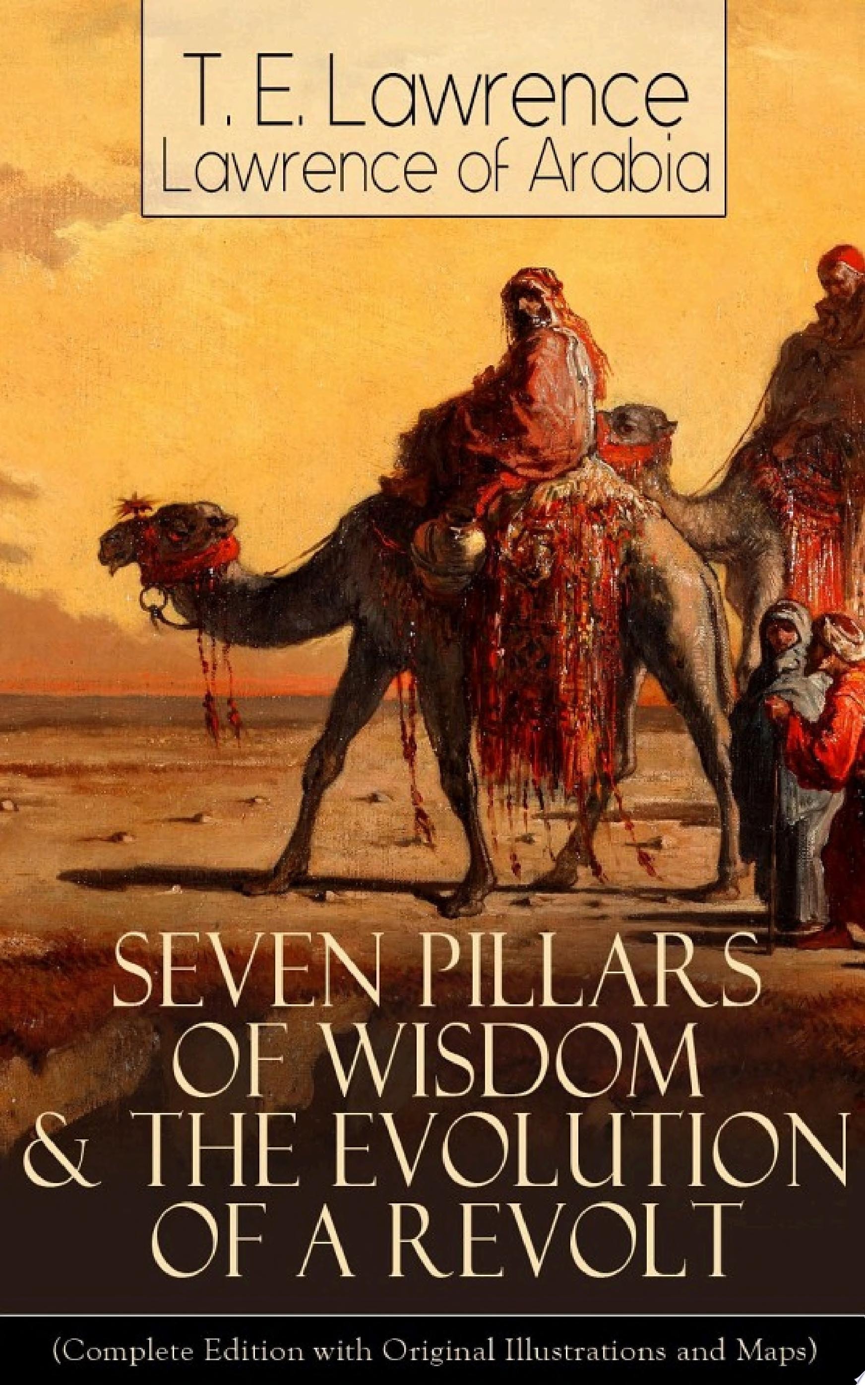 Seven Pillars of Wisdom & The Evolution of a Revolt Insights on Arab Revolt, Military Strategy, and the Ottoman Empire Conflict