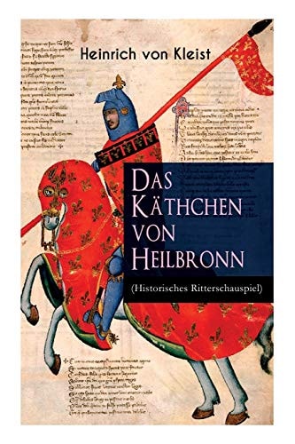 Das Käthchen Von Heilbronn (Historisches Ritterschauspiel) Mit Biografischen Aufzeichnungen Von Stefan Zweig und Rudolf Genée