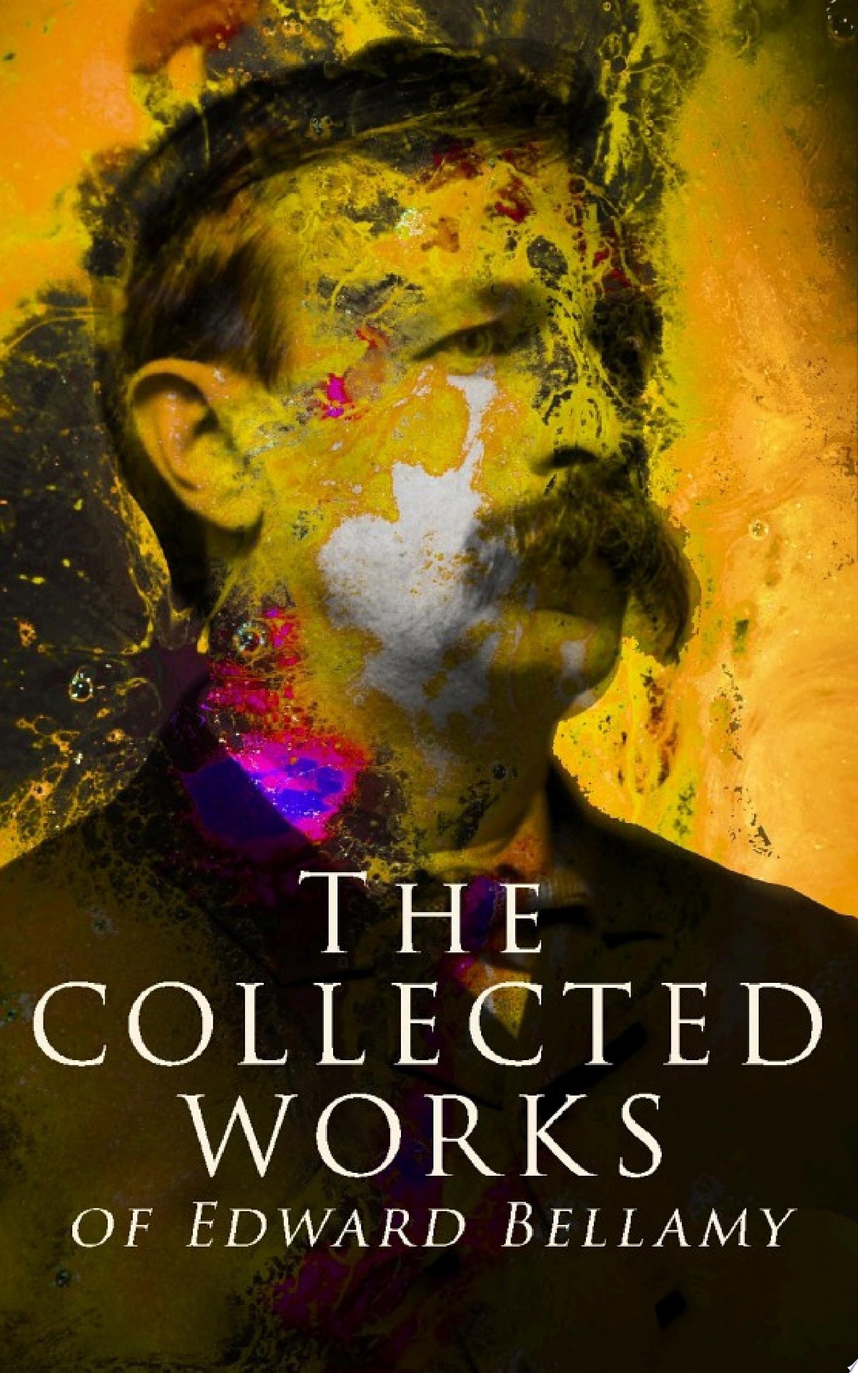 The Collected Works of Edward Bellamy Science Fiction Classics, Utopian Novels & Short Stories, including Looking Backward, Equality, Dr. Heidenhoff's Process, Miss Ludington's Sister, The Duke of Stockbridge, With The Eyes Shut…