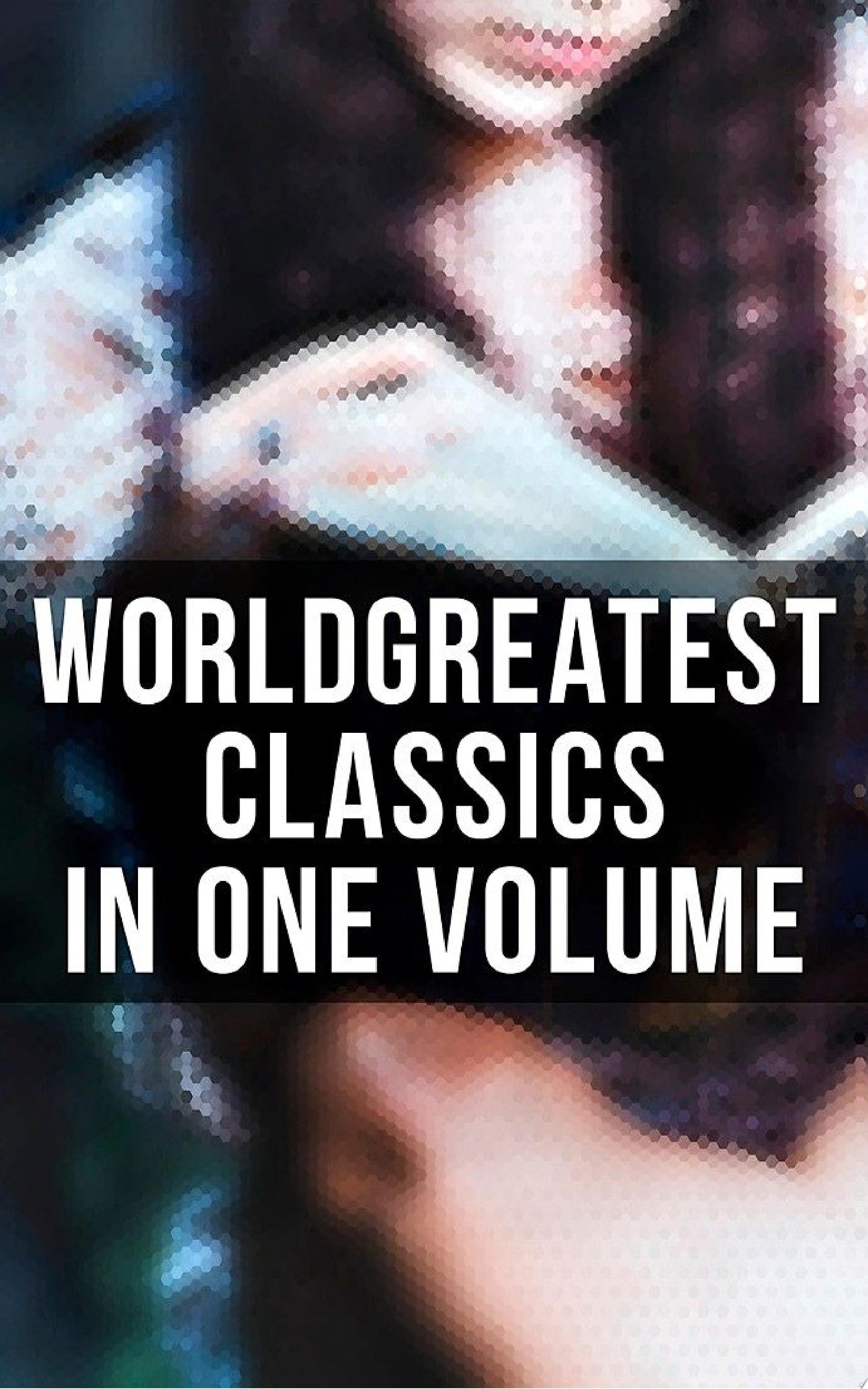World's Greatest Classics in One Volume Les Misérables, Hamlet, Jane Eyre, Ulysses, Huck Finn, Walden, War and Peace, Art of War, Siddhartha, Faust, Don Quixote, Arabian Nights, Bushido…