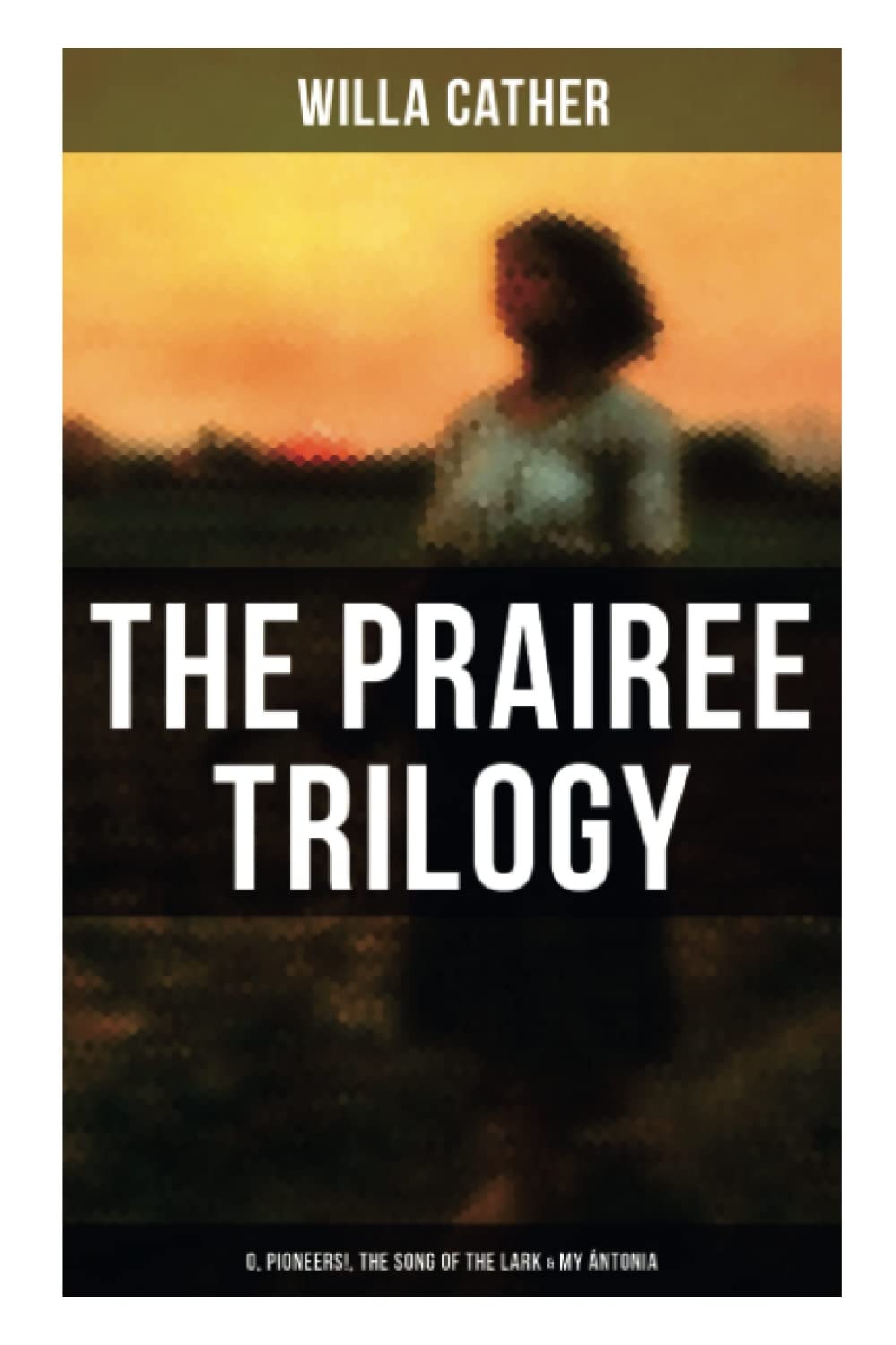 THE PRAIREE TRILOGY: O, Pioneers!, The Song of the Lark & My Ántonia