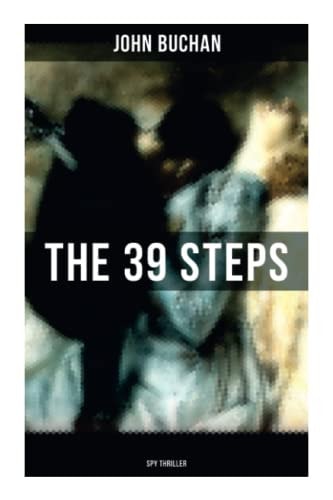 THE 39 STEPS (Spy Thriller): A Sinister Assassination Plot & A Gripping Tale of Love, Action and Adventure