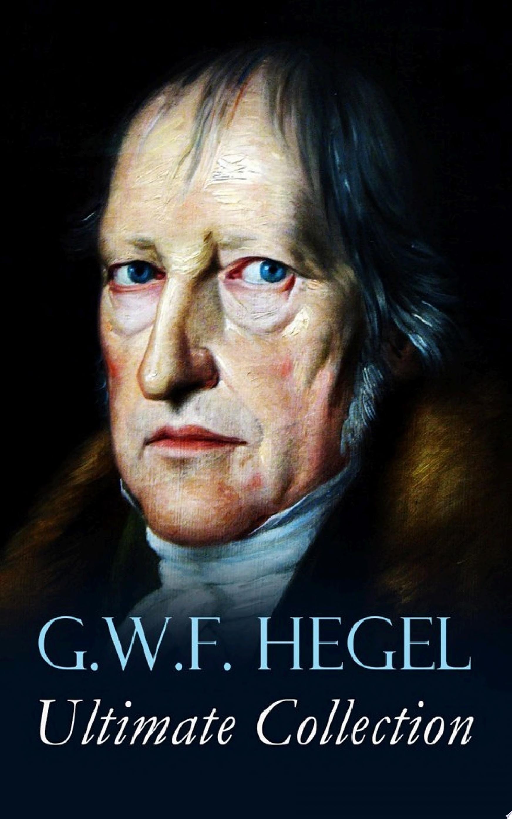 G.W.F. HEGEL - Ultimate Collection Phenomenology of Mind, Philosophy of Mind, Hegel's Aesthetics, The Criticism of Hegle's Work and Hegelianism by Schopenhauer, Nietzsche & Marx