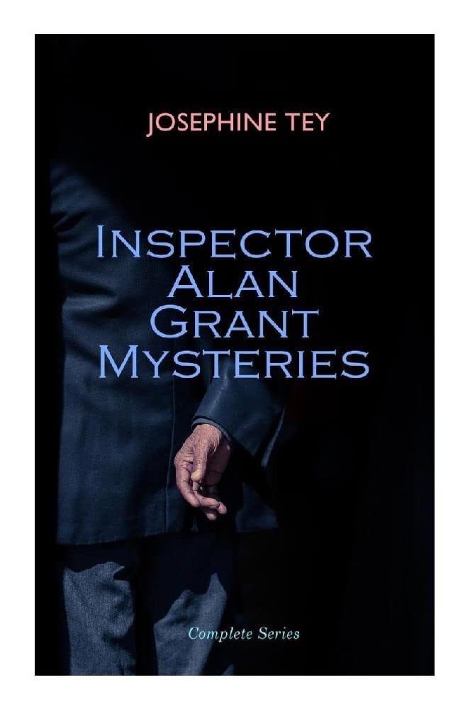 Inspector Alan Grant Mysteries - Complete Series: Detective Novels: The Daughter of Time, The Man in the Queue, The Franchise Affair…