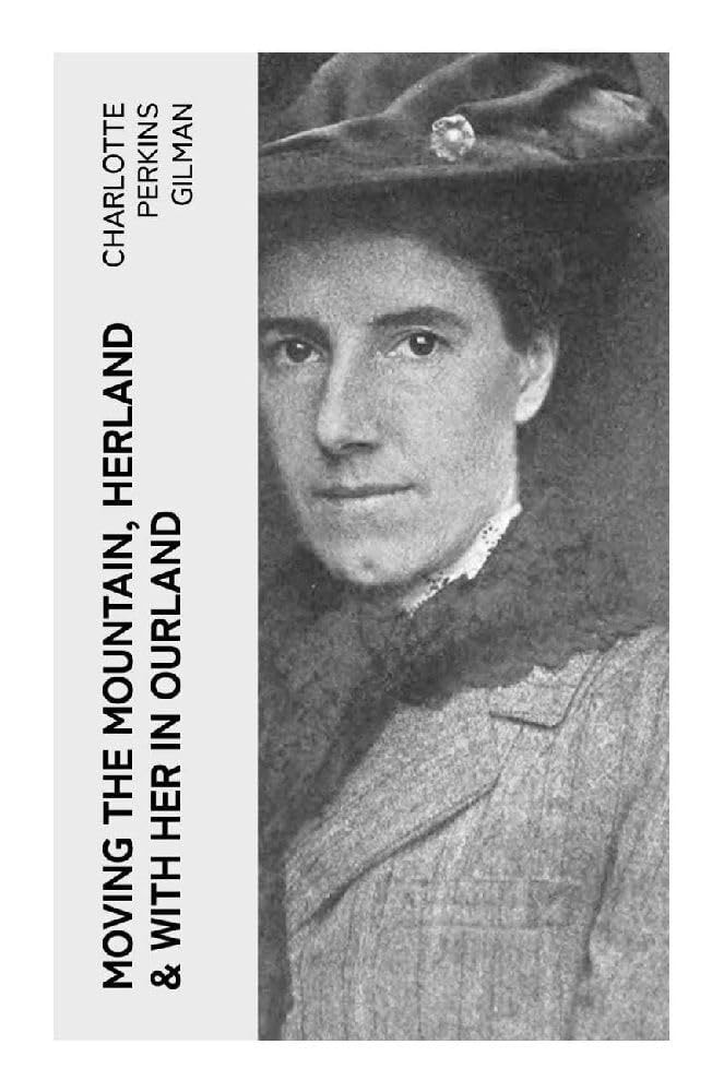 Moving the Mountain, Herland & With Her in Ourland: The Complete Herland Trilogy