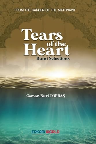 Tears of the Heart: Rumi Selections From the Garden of the Mathnawi
