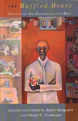 The Muffled Heart: Stories of the Disempowered Male. Based on Indian Literature